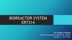 BIOREACTOR SYSTEM ERT 314 Dr Huzairy Hassan School
