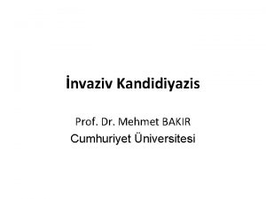 nvaziv Kandidiyazis Prof Dr Mehmet BAKIR Cumhuriyet niversitesi