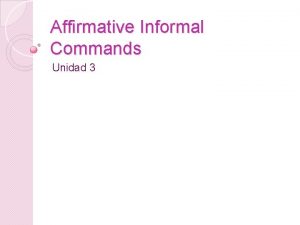 Affirmative Informal Commands Unidad 3 Affirmative Informal Commands