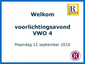 Welkom voorlichtingsavond VWO 4 Maandag 12 september 2016