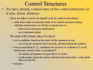 Control Structures We have already visited some of