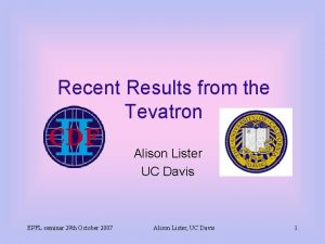 Recent Results from the Tevatron Alison Lister UC