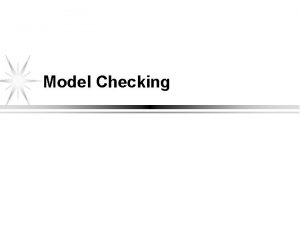Model Checking Model Checking l l Used in