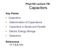 Phys 102 Lecture 78 Capacitors Key Points Capacitors