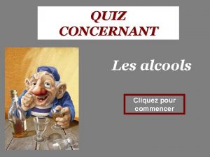 QUIZ CONCERNANT Les alcools Cliquez pour commencer Mauvaise