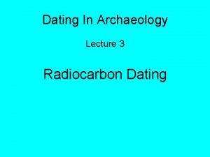 Dating In Archaeology Lecture 3 Radiocarbon Dating Radiocarbon
