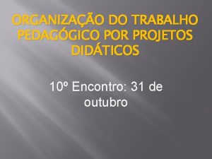 ORGANIZAO DO TRABALHO PEDAGGICO POR PROJETOS DIDTICOS 10