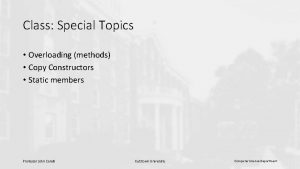 Class Special Topics Overloading methods Copy Constructors Static