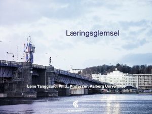 Lringsglemsel Lene Tanggaard Ph d Professor Aalborg Universitet