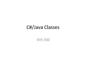 CJava Classes ISYS 350 Introduction to Classes A
