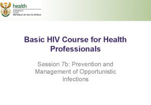 Basic HIV Course for Health Professionals Session 7
