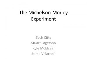 The MichelsonMorley Experiment Zach Citty Stuart Lagerson Kyle