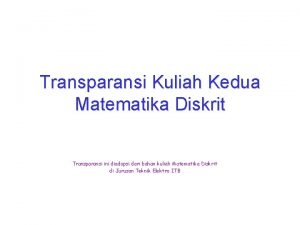 Transparansi Kuliah Kedua Matematika Diskrit Transparansi ini diadopsi