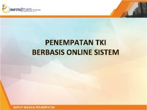 PENEMPATAN TKI BERBASIS ONLINE SISTEM DEPUTI BIDANG PENEMPATAN