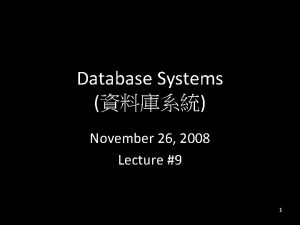 Database Systems November 26 2008 Lecture 9 1