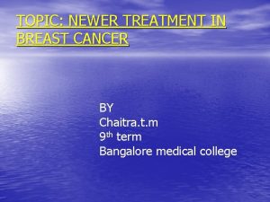 TOPIC NEWER TREATMENT IN BREAST CANCER BY Chaitra