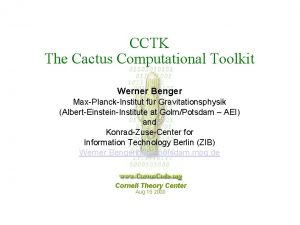 CCTK The Cactus Computational Toolkit Werner Benger MaxPIanckInstitut