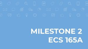 MILESTONE 2 ECS 165 A 2 HIJK TEAM