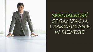 SPECJALNO ORGANIZACJA I ZARZDZANIE W BIZNESIE DLACZEGO Oi