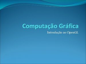 Computao Grfica Introduo ao Open GL Open GL