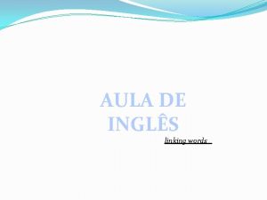 AULA DE INGLS linking words As linking words