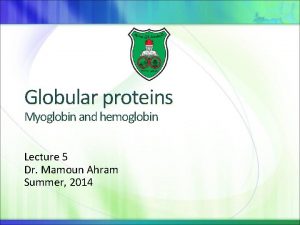 Globular proteins Myoglobin and hemoglobin Lecture 5 Dr