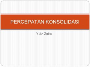 PERCEPATAN KONSOLIDASI Yulvi Zaika BEBERAPA METODA SAND DRAIN