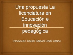Una propuesta La licenciatura en Educacin e innovacin