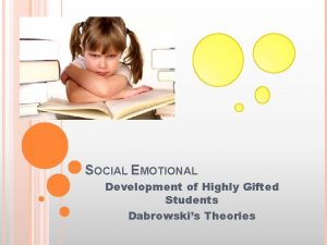 SOCIAL EMOTIONAL Development of Highly Gifted Students Dabrowskis