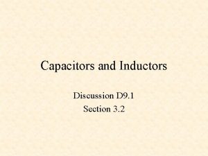 Capacitors and Inductors Discussion D 9 1 Section