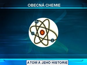 OBECN CHEMIE VY32INOVACE12 ATOM A JEHO HISTORIE HISTORIE