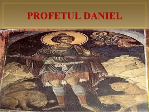 PROFETUL DANIEL Anania Azaria i Misael Cei trei