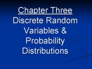 Chapter Three Discrete Random Variables Probability Distributions Random