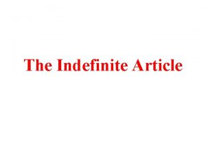 The Indefinite Article The indefinite article a n