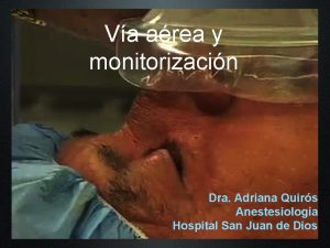 Va area y monitorizacin Dra Adriana Quirs Anestesiologa