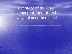 The story of the lazy incompetent therapist who