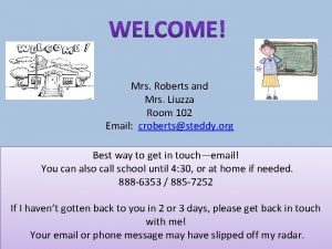 Mrs Roberts and Mrs Liuzza Room 102 Email