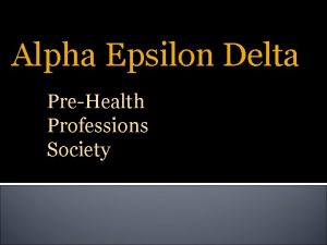 Alpha Epsilon Delta PreHealth Professions Society What is