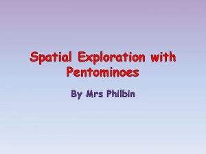 Spatial Exploration with Pentominoes By Mrs Philbin What