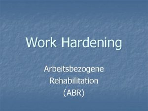 Work Hardening Arbeitsbezogene Rehabilitation ABR Work Hardening n