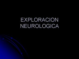 EXPLORACION NEUROLOGICA EXPLORACION NEUROLOGICA Funciones mentales l Nervios