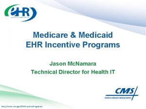 Medicare Medicaid EHR Incentive Programs Jason Mc Namara