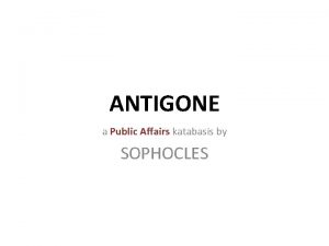 ANTIGONE a Public Affairs katabasis by SOPHOCLES SOPHOCLES