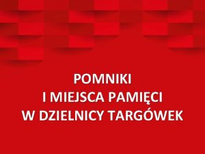 POMNIKI I MIEJSCA PAMICI W DZIELNICY TARGWEK ul