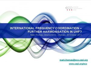 INTERNATIONAL FREQUENCY COORDINATION FURTHER HARMONISATION IN UHF Mark