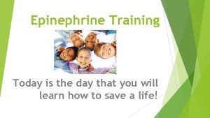 Epinephrine Training Today is the day that you