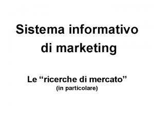 Sistema informativo di marketing Le ricerche di mercato