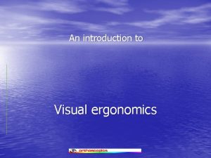 An introduction to Visual ergonomics What is visual