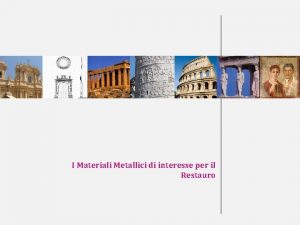 I Materiali Metallici di interesse per il Restauro