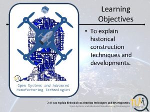 Learning Objectives To explain historical construction techniques and
